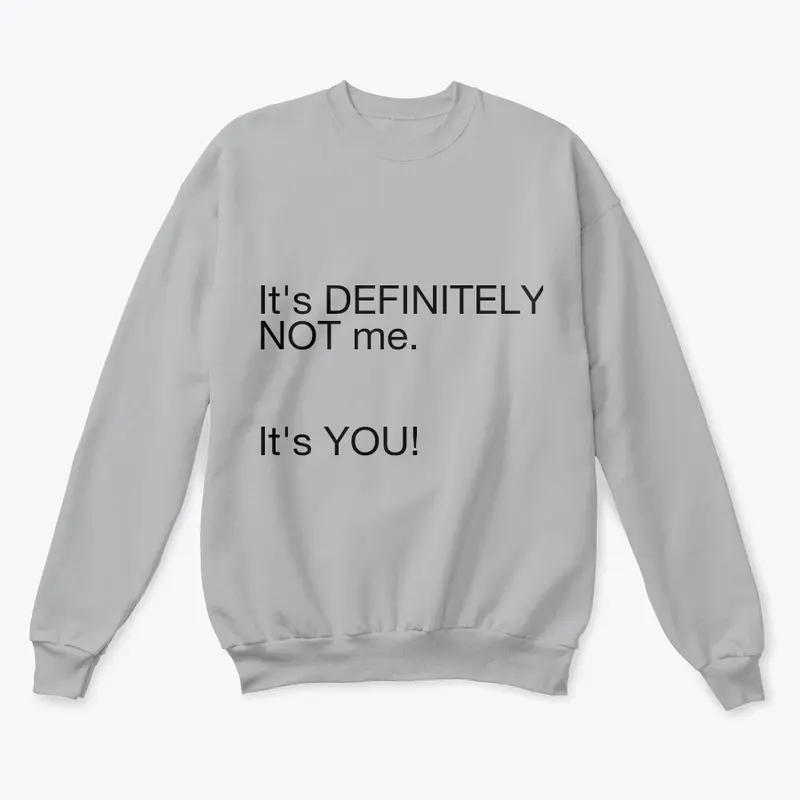 Not me, it's you sweatshirt 